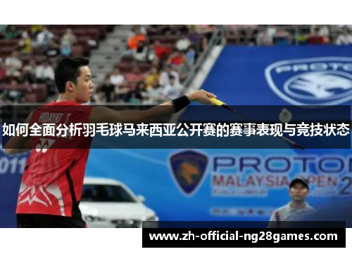 如何全面分析羽毛球马来西亚公开赛的赛事表现与竞技状态 如何全面分析羽毛球马来西亚公开赛的赛事表现与竞技状态