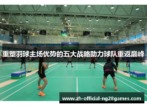 重塑羽球主场优势的五大战略助力球队重返巅峰 重塑羽球主场优势的五大战略助力球队重返巅峰
