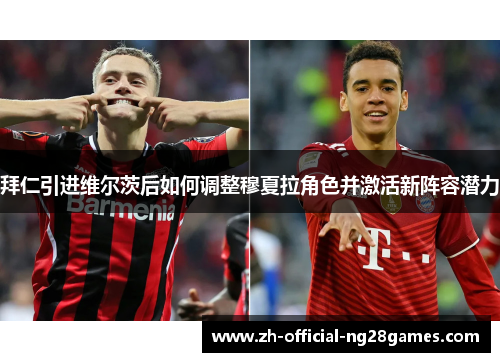 拜仁引进维尔茨后如何调整穆夏拉角色并激活新阵容潜力