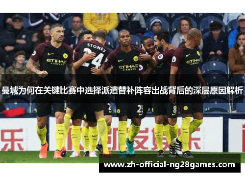曼城为何在关键比赛中选择派遣替补阵容出战背后的深层原因解析