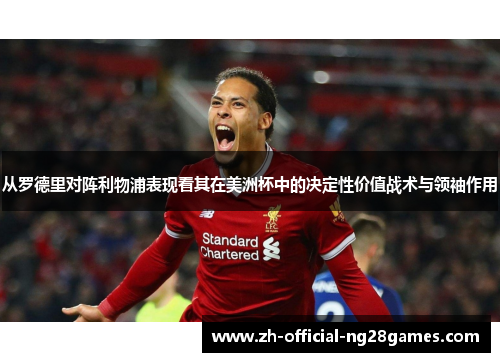 从罗德里对阵利物浦表现看其在美洲杯中的决定性价值战术与领袖作用
