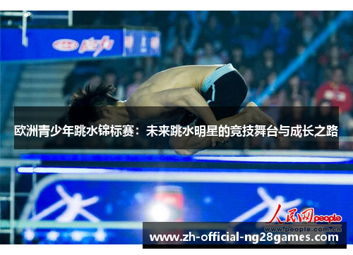 欧洲青少年跳水锦标赛：未来跳水明星的竞技舞台与成长之路