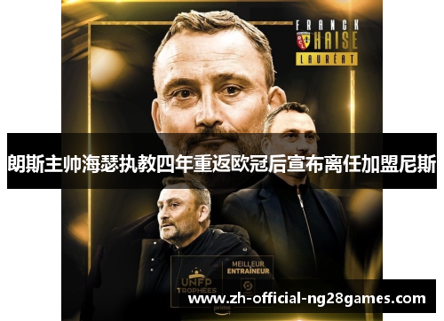 朗斯主帅海瑟执教四年重返欧冠后宣布离任加盟尼斯