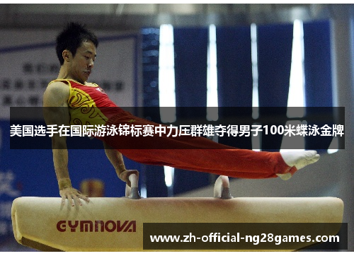 美国选手在国际游泳锦标赛中力压群雄夺得男子100米蝶泳金牌