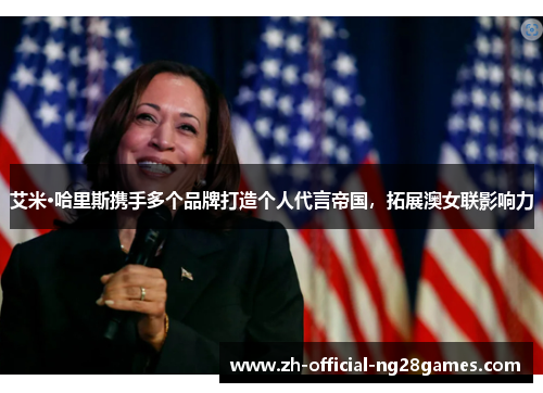 艾米·哈里斯携手多个品牌打造个人代言帝国，拓展澳女联影响力