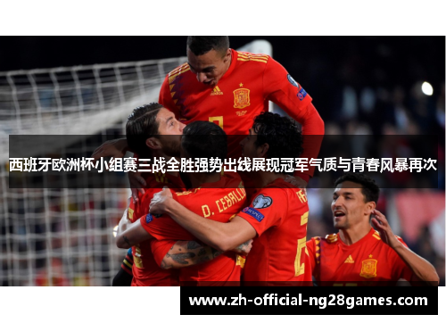 西班牙欧洲杯小组赛三战全胜强势出线展现冠军气质与青春风暴再次