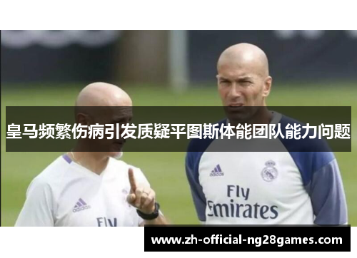 皇马频繁伤病引发质疑平图斯体能团队能力问题 皇马频繁伤病引发质疑平图斯体能团队能力问题
